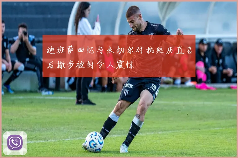 迪班萨回忆与米切尔对抗经历直言后撤步被封令人震惊