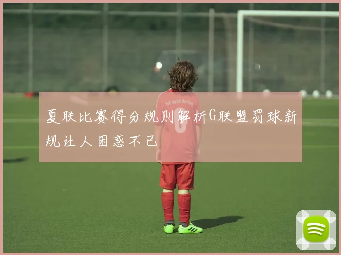 夏联比赛得分规则解析G联盟罚球新规让人困惑不已